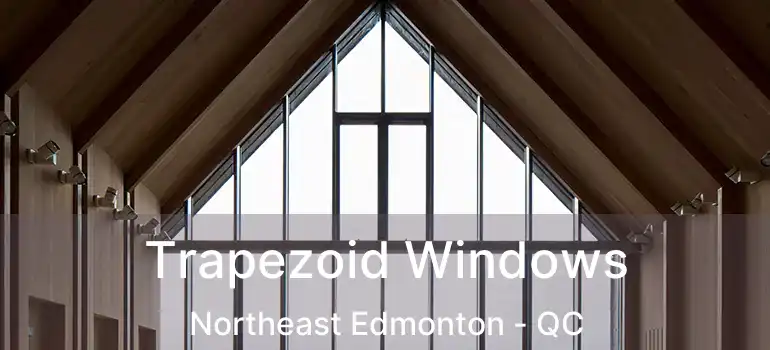  Trapezoid Windows Northeast Edmonton - QC
