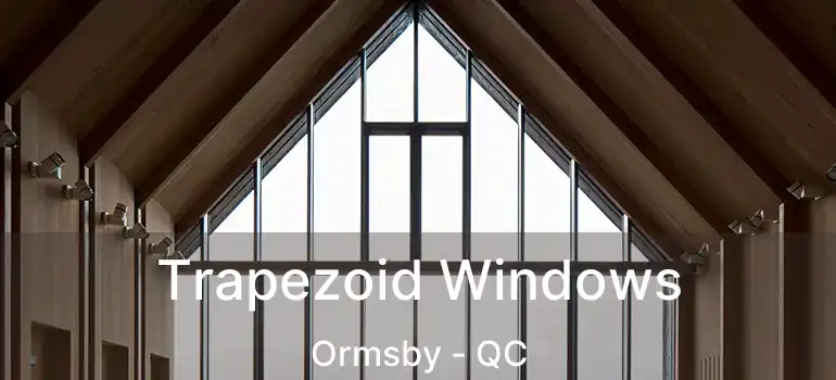  Trapezoid Windows Ormsby - QC