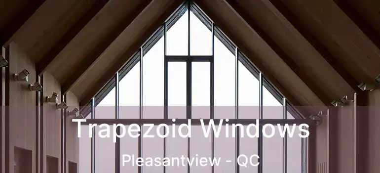  Trapezoid Windows Pleasantview - QC