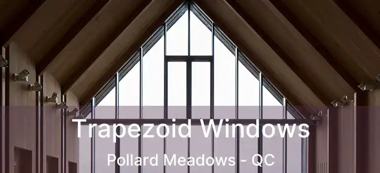  Trapezoid Windows Pollard Meadows - QC