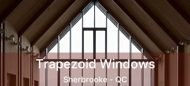 Trapezoid Windows Sherbrooke - QC