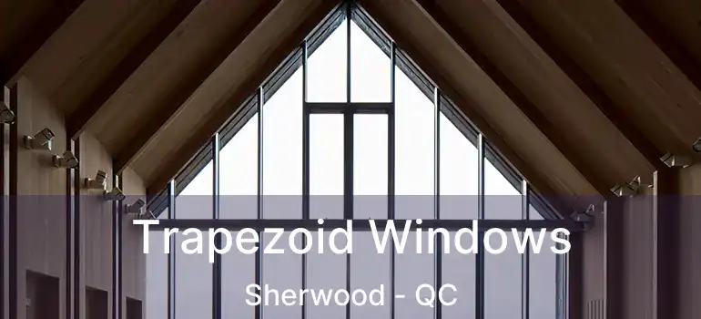  Trapezoid Windows Sherwood - QC