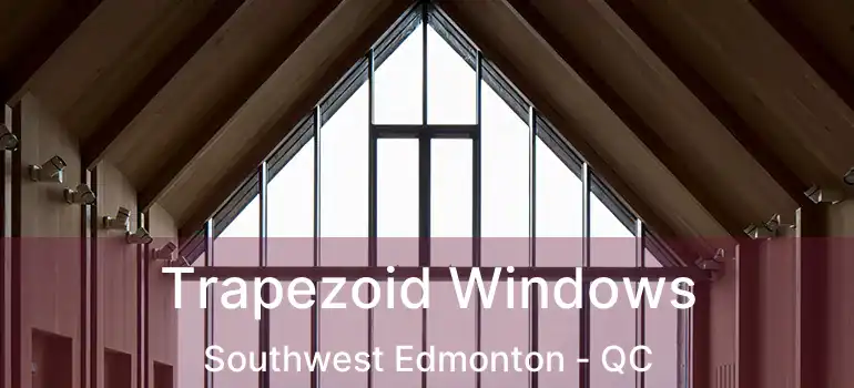  Trapezoid Windows Southwest Edmonton - QC