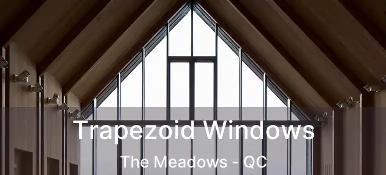  Trapezoid Windows The Meadows - QC