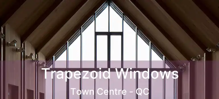  Trapezoid Windows Town Centre - QC