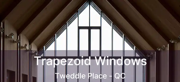  Trapezoid Windows Tweddle Place - QC