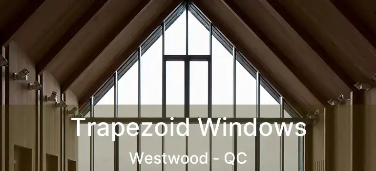  Trapezoid Windows Westwood - QC