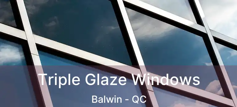  Triple Glaze Windows Balwin - QC
