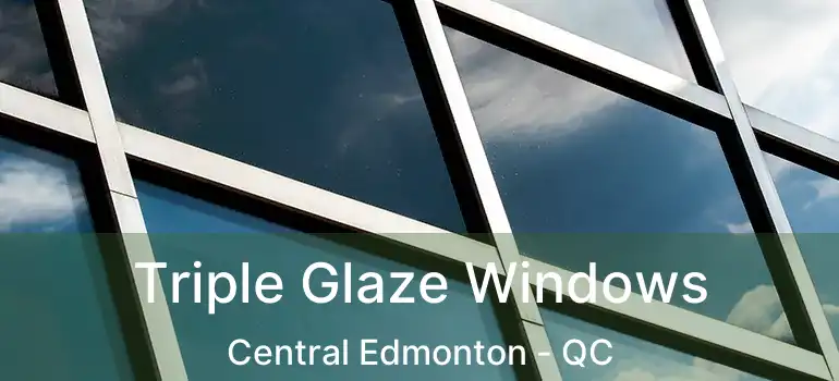  Triple Glaze Windows Central Edmonton - QC
