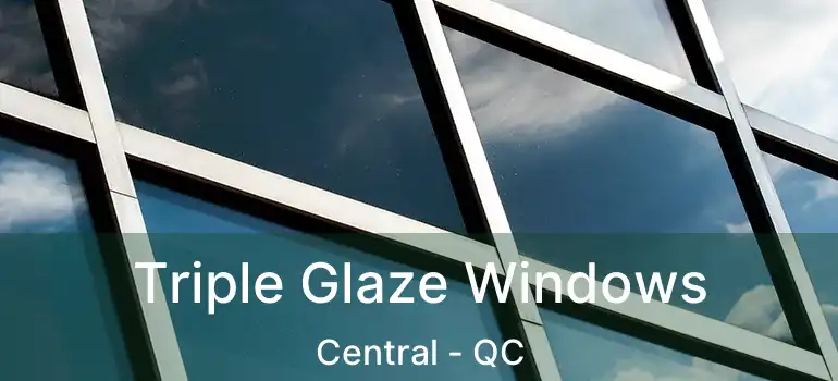  Triple Glaze Windows Central - QC