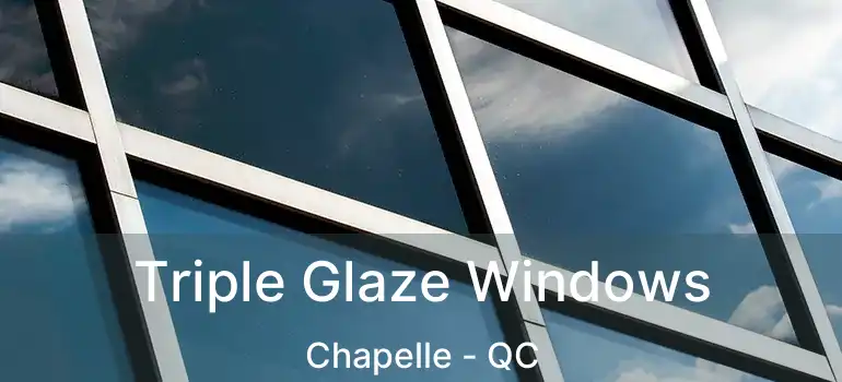 Triple Glaze Windows Chapelle - QC