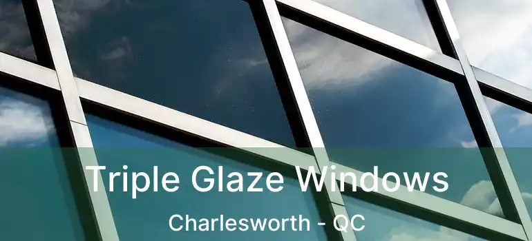  Triple Glaze Windows Charlesworth - QC