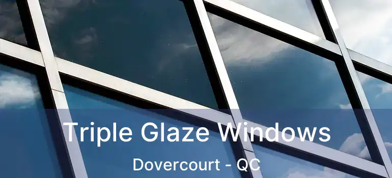  Triple Glaze Windows Dovercourt - QC