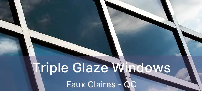  Triple Glaze Windows Eaux Claires - QC