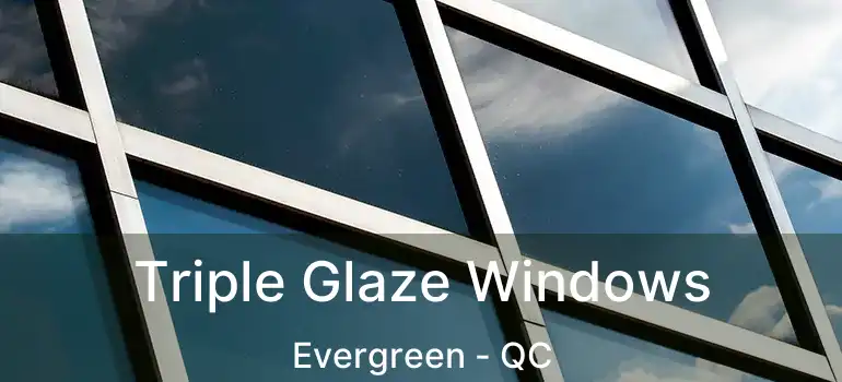  Triple Glaze Windows Evergreen - QC