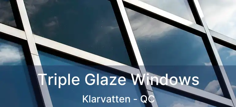  Triple Glaze Windows Klarvatten - QC