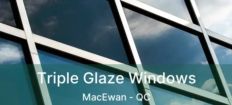 Triple Glaze Windows MacEwan - QC
