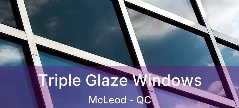  Triple Glaze Windows McLeod - QC