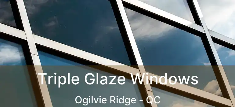  Triple Glaze Windows Ogilvie Ridge - QC