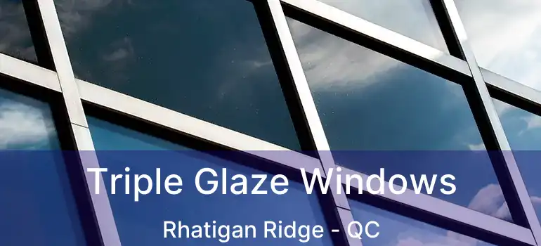  Triple Glaze Windows Rhatigan Ridge - QC