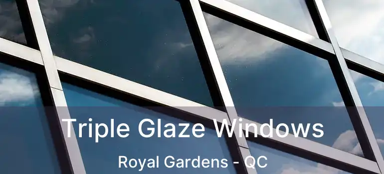  Triple Glaze Windows Royal Gardens - QC