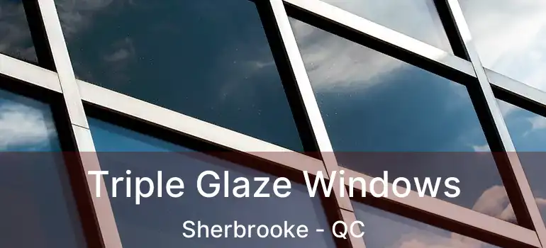  Triple Glaze Windows Sherbrooke - QC