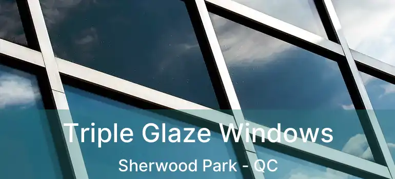  Triple Glaze Windows Sherwood Park - QC