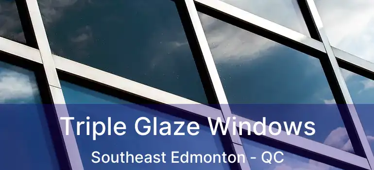 Triple Glaze Windows Southeast Edmonton - QC