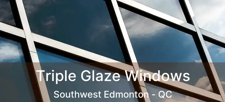  Triple Glaze Windows Southwest Edmonton - QC
