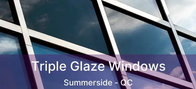  Triple Glaze Windows Summerside - QC