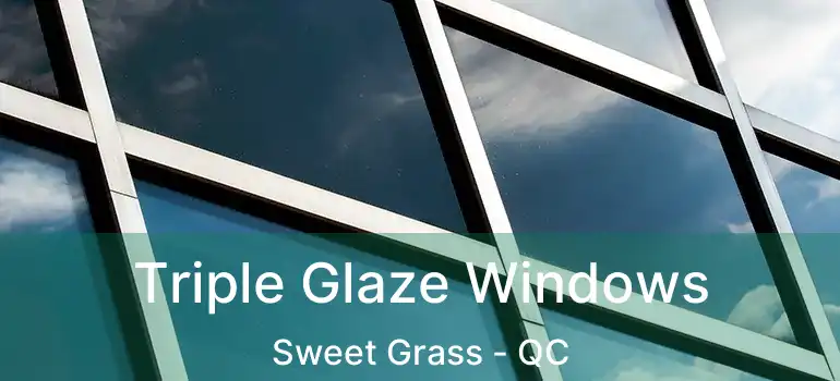  Triple Glaze Windows Sweet Grass - QC