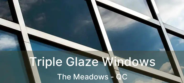  Triple Glaze Windows The Meadows - QC