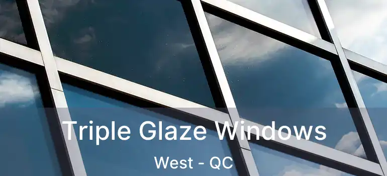  Triple Glaze Windows West - QC