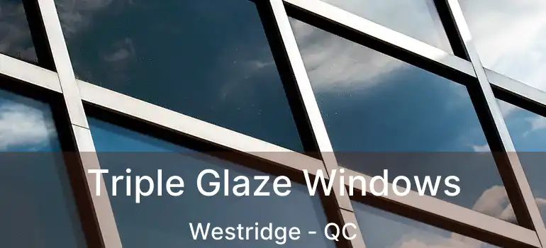  Triple Glaze Windows Westridge - QC