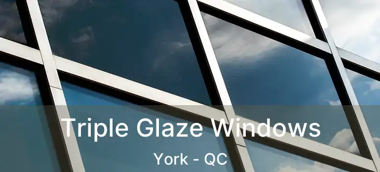  Triple Glaze Windows York - QC
