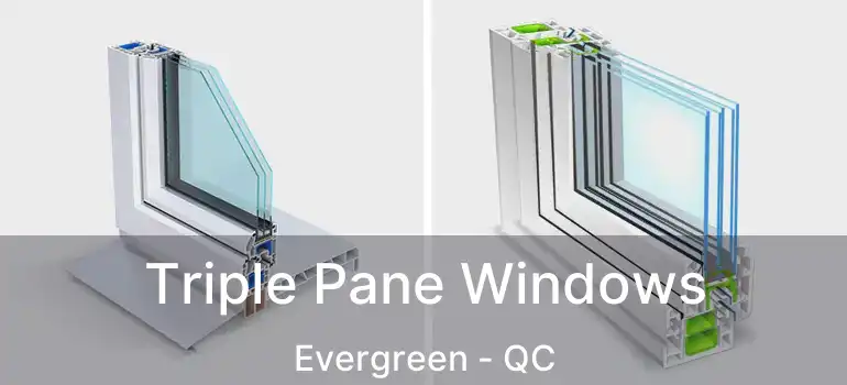  Triple Pane Windows Evergreen - QC