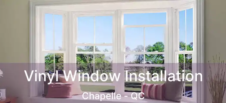  Vinyl Window Installation Chapelle - QC
