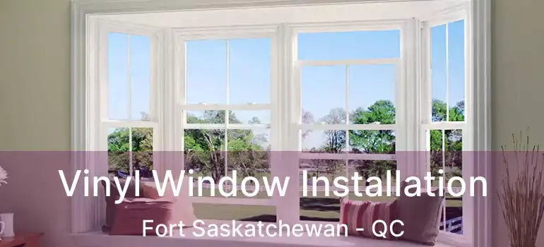  Vinyl Window Installation Fort Saskatchewan - QC