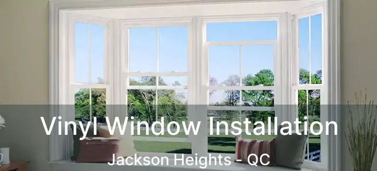  Vinyl Window Installation Jackson Heights - QC