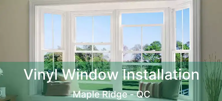  Vinyl Window Installation Maple Ridge - QC