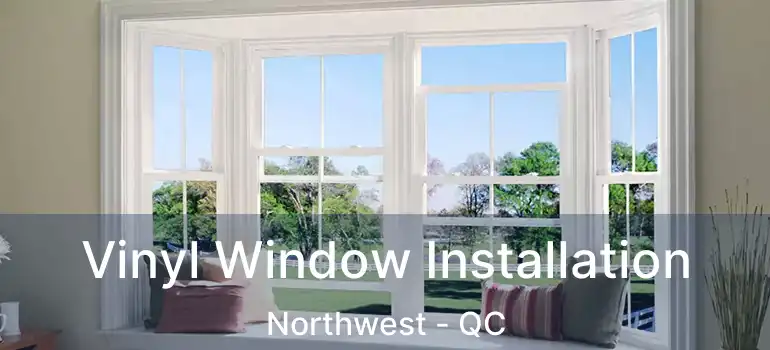  Vinyl Window Installation Northwest - QC