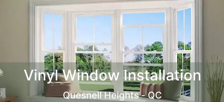  Vinyl Window Installation Quesnell Heights - QC