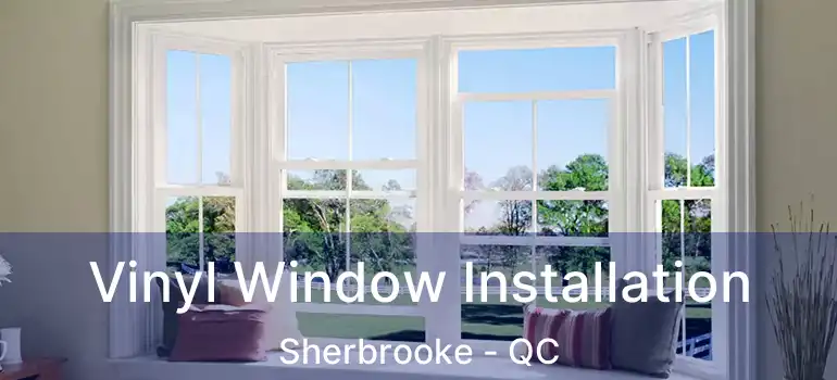  Vinyl Window Installation Sherbrooke - QC