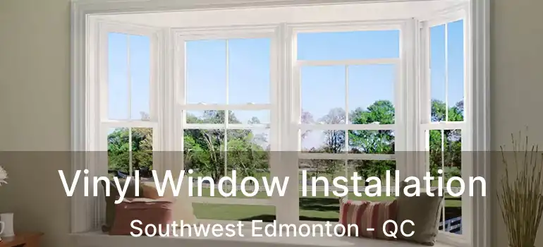  Vinyl Window Installation Southwest Edmonton - QC