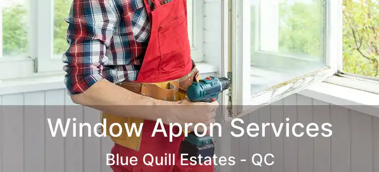  Window Apron Services Blue Quill Estates - QC