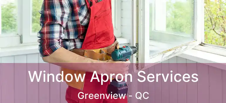  Window Apron Services Greenview - QC