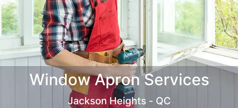  Window Apron Services Jackson Heights - QC