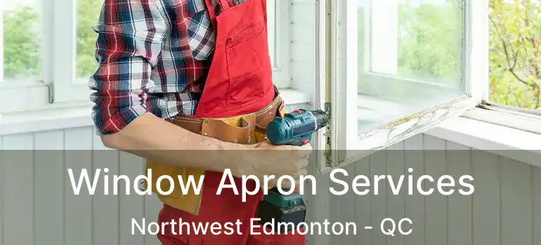  Window Apron Services Northwest Edmonton - QC