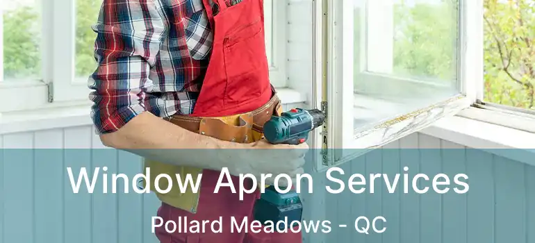  Window Apron Services Pollard Meadows - QC