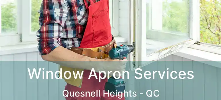  Window Apron Services Quesnell Heights - QC